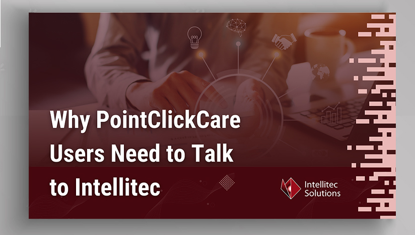 Why PointClickCare Users Need to Talk to Intellitec